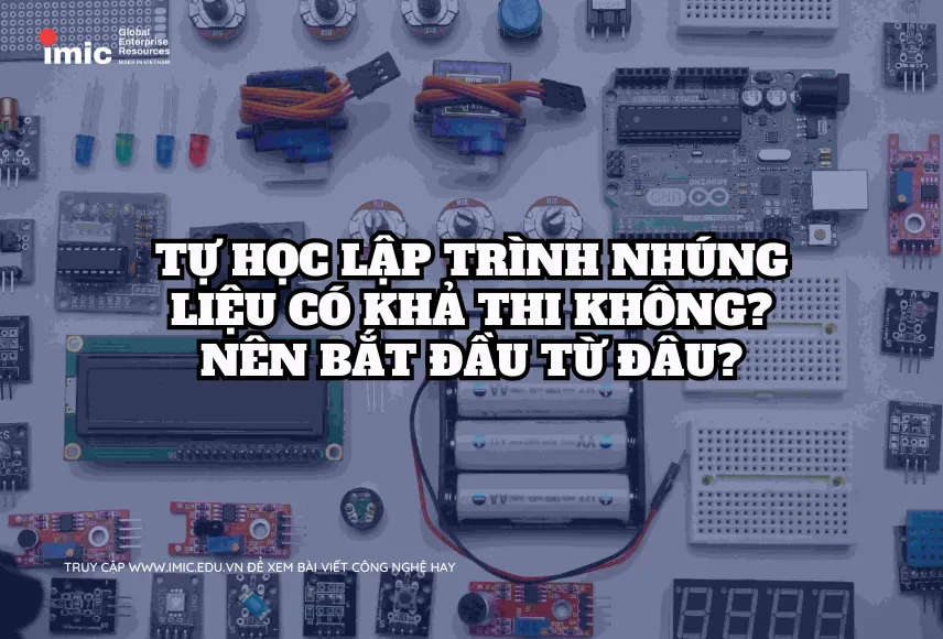 Tự học lập trình Nhúng liệu có khả thi không? Nên bắt đầu từ đâu?